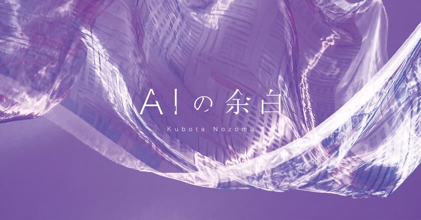 ファインアートとしてのAIアートを捉える試み
『窪田望 AIの余白』展
BAG-Brillia Art Gallery-にて8月11日(金)より開催