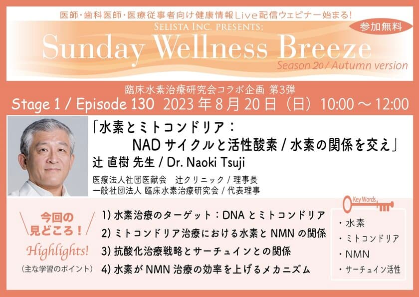 《医師・歯科医師・薬剤師向け》
無料オンラインセミナー 8月20日(日)朝10時開催　
『水素とミトコンドリア：
NADサイクルと活性酸素／水素の関係を交え』
講師：辻直 樹 先生(医療法人社団医献会 辻クリニック／理事長、
一般社団法人 臨床水素治療研究会／代表理事)