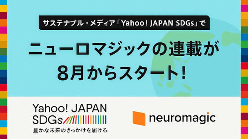 サステナブル・メディア「Yahoo! JAPAN SDGs」にて
8月4日(金)よりニューロマジックの連載がスタート