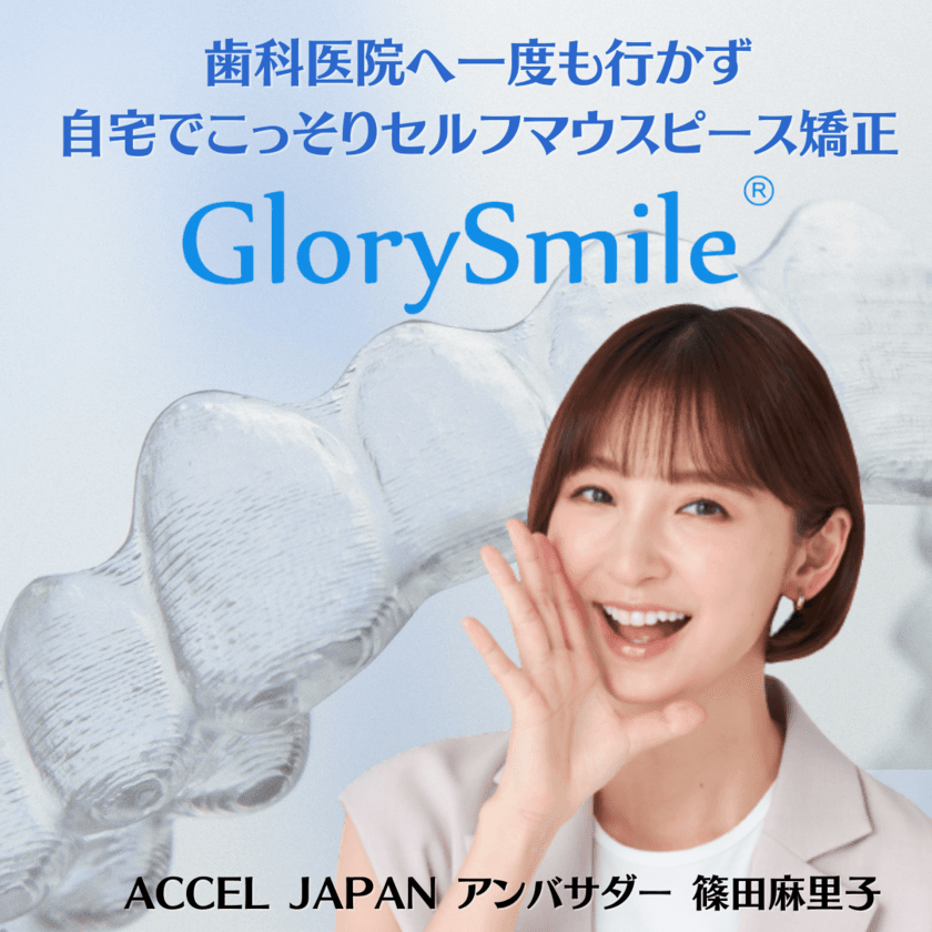 Glory Smile Japan株式会社が「ACCEL JAPAN」に参画　
アンバサダーの篠田麻里子さんが登場するプロモーションを開始