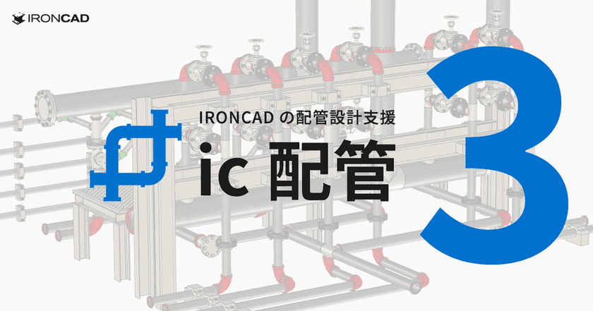 JIS規格表に対応したIRONCADの配管設計支援アドイン
「ic配管 3」を2023年8月29日にリリース