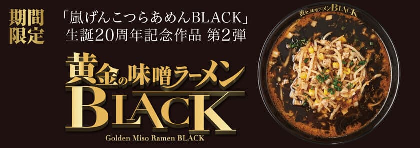 「嵐げんこつらあめんBLACK」生誕20周年記念作品第2弾　
『黄金の味噌ラーメンBLACK』
2023年10月4日(水)から期間限定販売！！