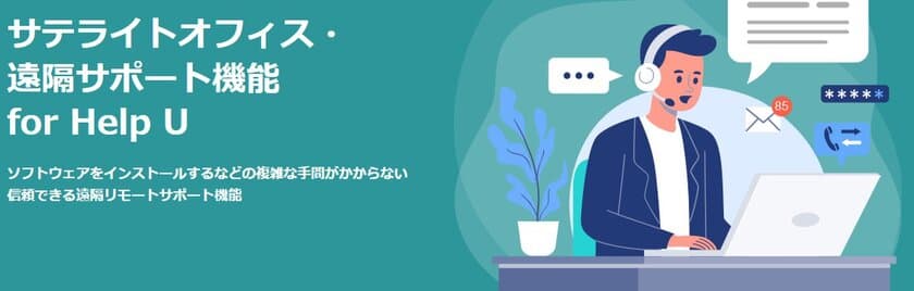 サテライトオフィス、
遠隔サポートツール「Help U」を1ライセンスで
3ライセンス利用できるキャンペーンを10月末まで実施
【11月からの新プランに比べ33％OFF】