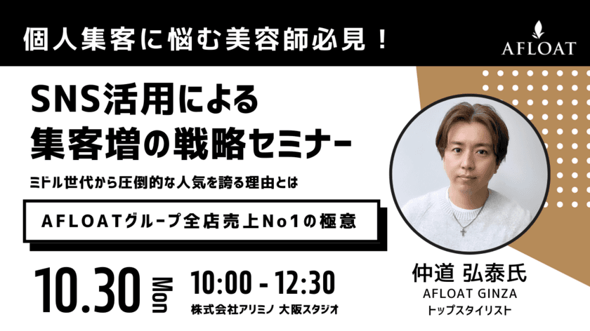 伝説の美容室AFLOATで月間売上No.1の「仲道 弘泰」が
集客UPのためのセミナーを10月30日(月)、大阪で初開催　
～ミドル世代こそ活躍のチャンス～