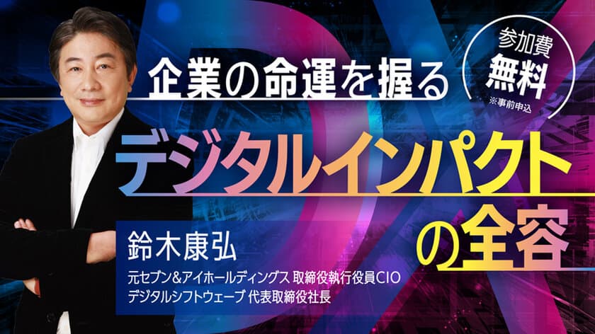 元セブン＆アイホールディングス取締役CIOが語る！
地域で活躍するすべての会社員に送るデジタルインパクトの全容
12月5日(火)オンライン開催(事前申込制)