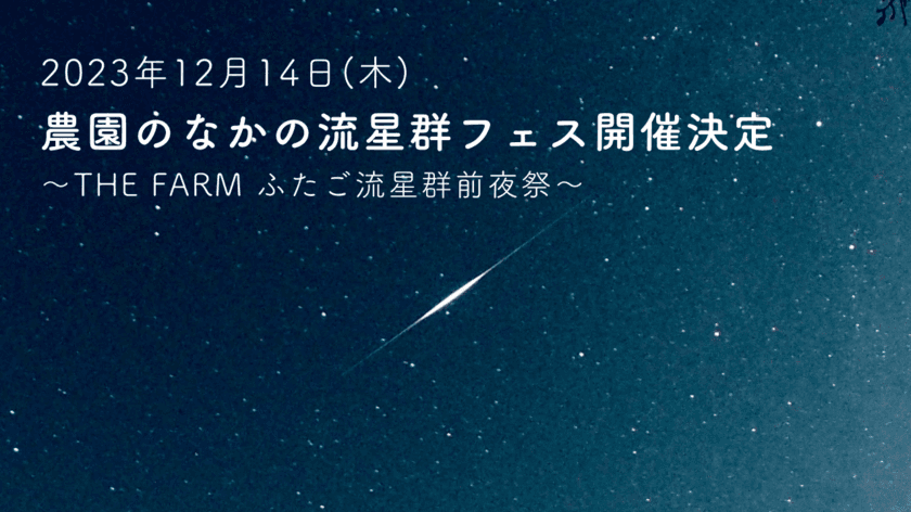 広い広いソラだから、農園のなかの流星群☆彡フェス　
「THE FARM ふたご流星群前夜祭」12月14日(木)開催　
極大15日よりもよく見える！？