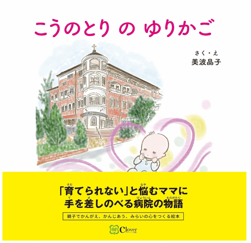 熊本県・慈恵病院の活動をテーマにした絵本
「こうのとりのゆりかご」を12月5日発売　
～「育てられない」と悩むママに手を差しのべる病院の物語～