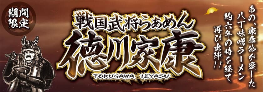 約6年ぶりの復活！
戦国武将らあめんシリーズの原点再び！！
『戦国武将らあめん徳川家康』
12月6日(水)より期間限定発売!!