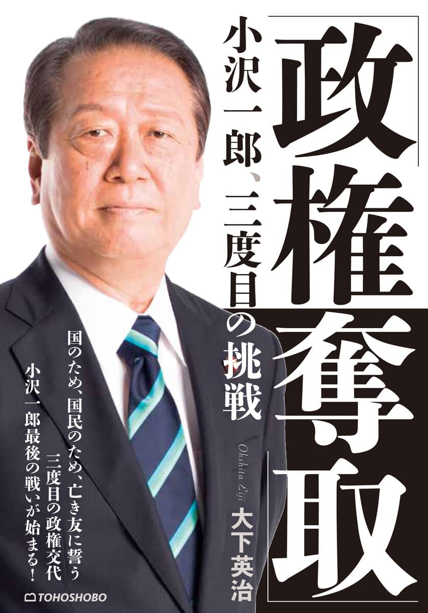 小沢一郎氏が3度目の政権挑戦へ！株式会社東峰書房が
新刊『「政権奪取」小沢一郎、三度目の挑戦』を発売