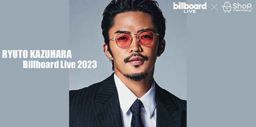 『RYUTO KAZUHARA Billboard Live 2023』
～ビルボードライブ公演を記念して
オリジナルグッズを限定発売！～