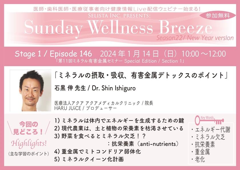 《医師・歯科医師・薬剤師向け》
無料オンラインセミナー1/14(日)朝10時開催　
『ミネラルの摂取・吸収、有害金属デトックスのポイント』
　講師：石黒 伸先生
(医療法人アクア アクアメディカルクリニック／院長)