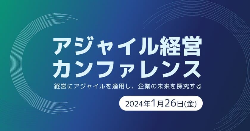 日本におけるアジャイル経営のパイオニアたちが語る
「アジャイル経営カンファレンス」を1月26日(金)に開催