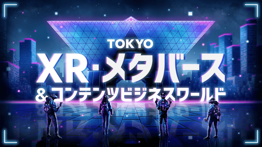 「TOKYO XR・メタバース＆コンテンツ ビジネスワールド」
出展事業者が決定！