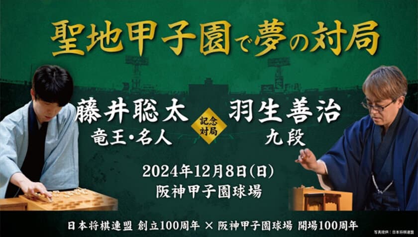 日本将棋連盟 創立100周年×阪神甲子園球場 
開場100周年
藤井聡太竜王・名人 VS 羽生善治九段 記念対局が
12月8日（日）に阪神甲子園球場で開催決定！
