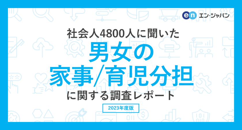 社会人4800人に聞いた「男女の家事・育児分担」調査
ー『エン転職』ユーザーアンケートー