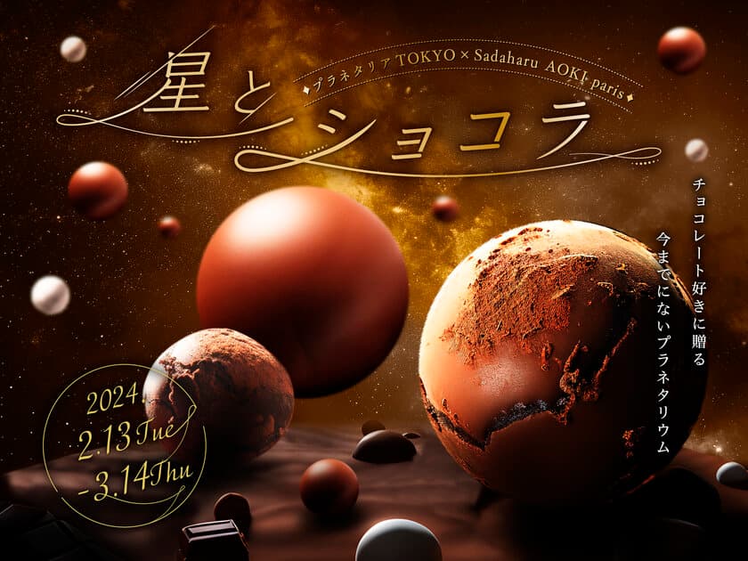 サダハル・アオキ・パリとコラボした、チョコレート好きに贈るプラネタリウム
『星とショコラ　プラネタリアTOKYO×Sadaharu AOKI paris』
2024年2月13日(火)～3月14日(木)の期間限定で上映決定！