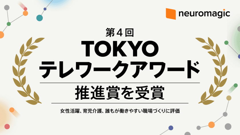 ニューロマジック、誰もが働きやすい環境づくりに評価
　第4回TOKYOテレワークアワード推進賞を受賞