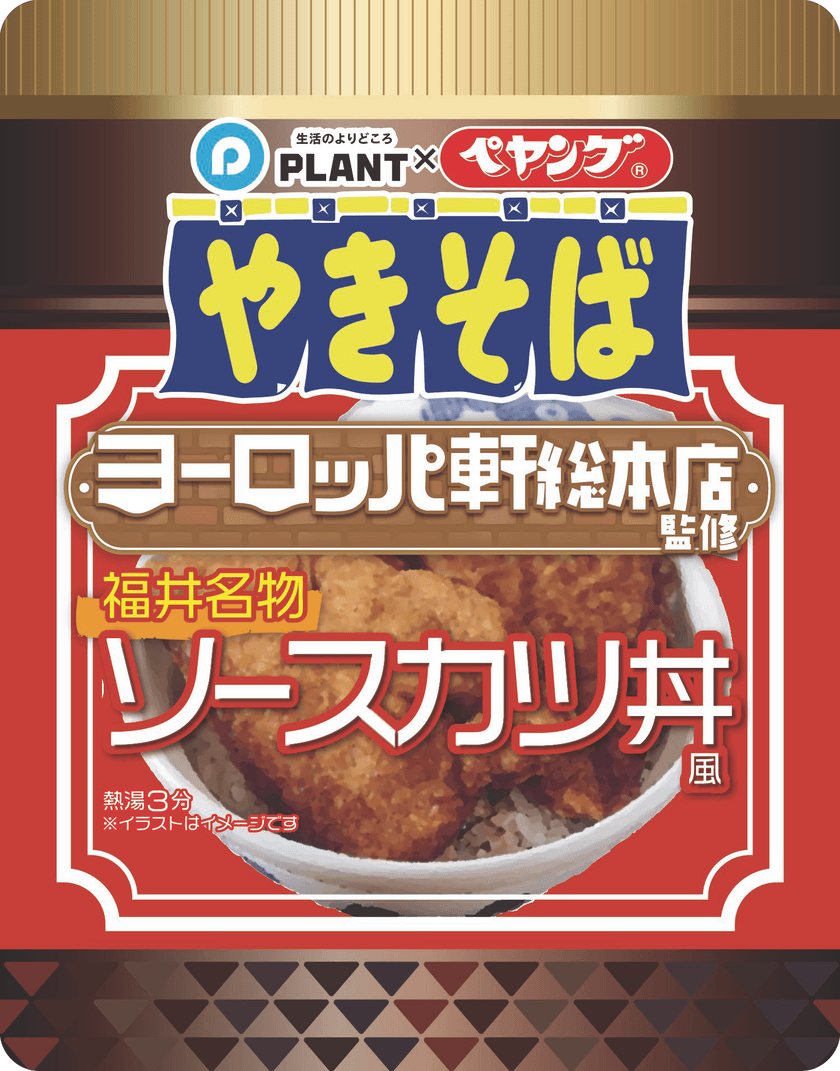 「北陸新幹線福井・敦賀延伸開業記念」PLANT限定！
『ペヤング』ヨーロッパ軒総本店監修
＜福井名物ソースカツ丼風やきそば＞販売について