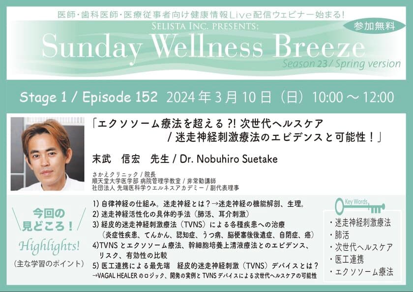 《医師・歯科医師・薬剤師向け》
無料オンラインセミナー3/10(日)朝10時開催
『エクソソーム療法を超える？！次世代ヘルスケア／
迷走神経刺激療法のエビデンスと可能性！』
講師：末武信宏先生(さかえクリニック／院長、
順天堂大学医学部 病院管理学教室／非常勤講師)