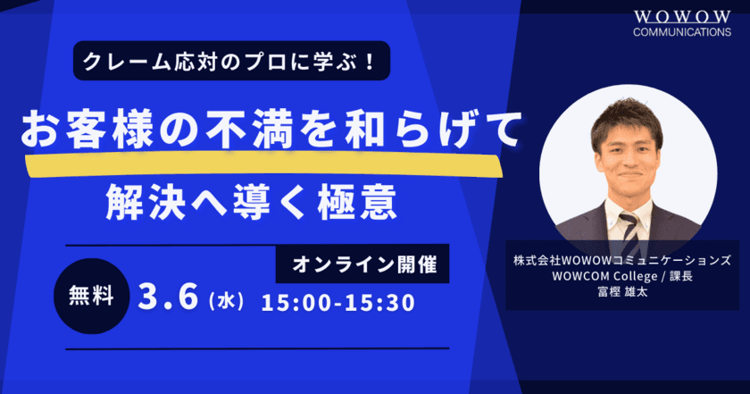 WOWOWコミュニケーションズ オンラインセミナー
『クレーム応対のプロに学ぶ！
お客様の不満を和らげて解決へ導く極意』を開催