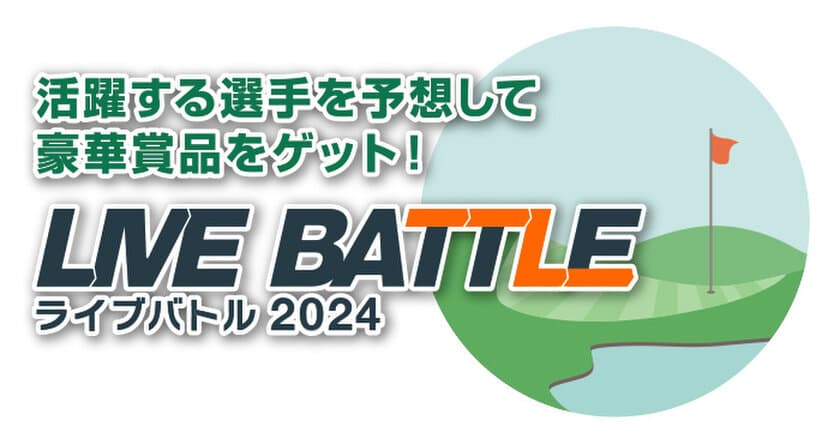 2024 国内ゴルフシーズンが開幕！
ゴルフスコア速報連動ゲーム『ライブバトル』で
結果予想のエントリーを開始