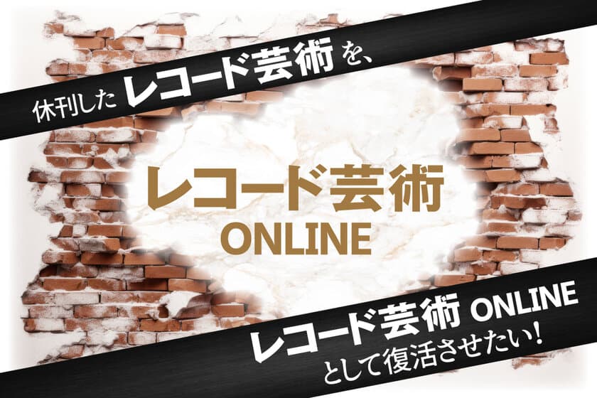 70余年にわたり培った財産を次世代に！
休刊した『レコード芸術』を、オンライン・メディア
『レコード芸術ONLINE』として復活させるプロジェクトが発足！