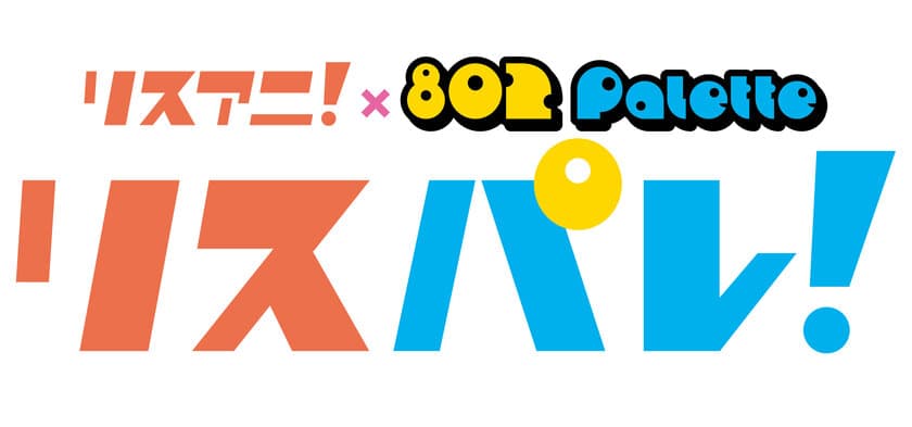 アニメ音楽メディア「リスアニ！」と
FM802のラジオ番組「802 Palette」による
“文字と波”の新・音楽メディア「リスパレ！」が始動！
