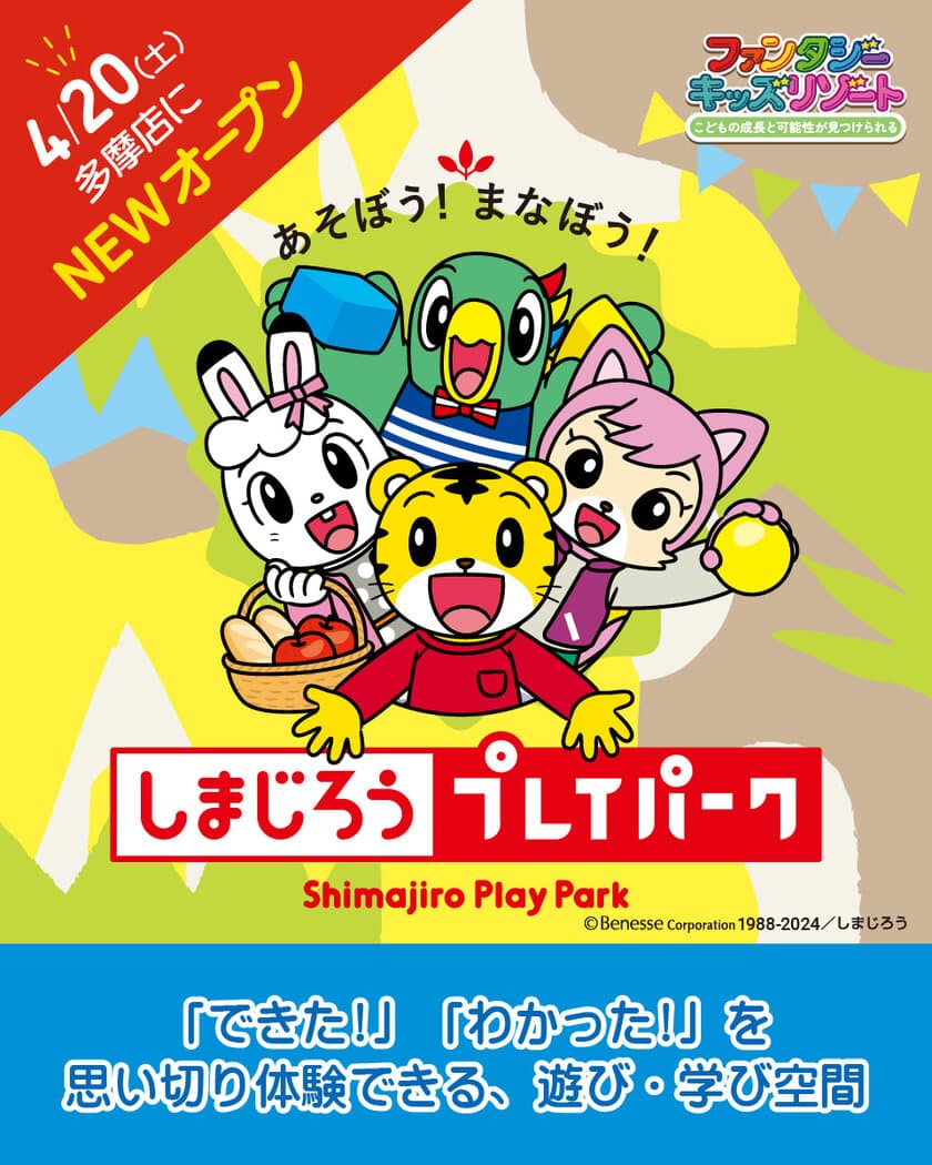 遊んで学べる大人気「しまじろうプレイパーク」が日本最大級の
室内遊園地「ファンタジーキッズリゾート多摩」にやってくる！
4/20～10/14 開催