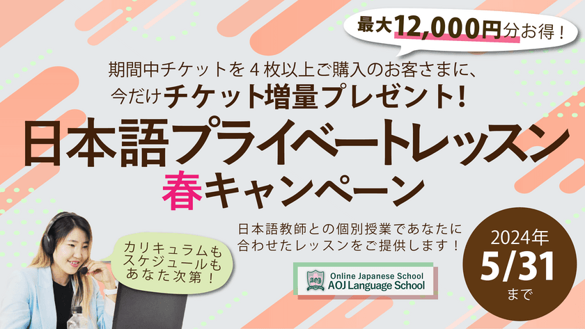 AOJランゲージスクール「日本語プライベートレッスン」
チケット4枚以上購入者を対象に最大3枚追加でプレゼント！
5月31日までの期間限定で“春キャンペーン”を開催