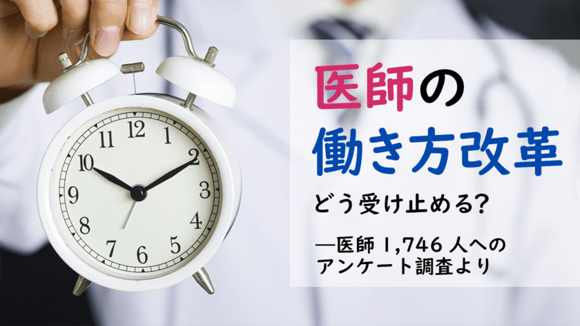 ＜医師1,746名調査＞
「医師の働き方改革」のアンケート結果を公表