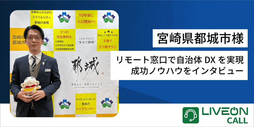 宮崎県都城市様「LiveOn Call導入事例」　
リモート窓口で自治体DXを実現！成功ノウハウをインタビュー