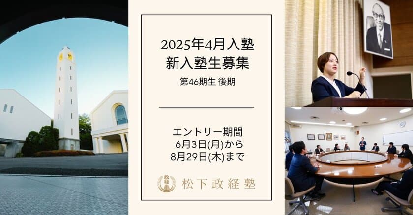 松下政経塾　新入塾生募集(2025年4月入塾)　
後期エントリー受付開始　
募集期間：6月3日(月)～8月29日(木)まで