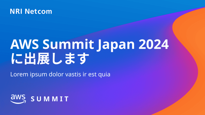 NRIネットコム、6月20日より開催の国内最大AWSイベント
「AWS Summit Japan 2024」にシルバースポンサーとして出展