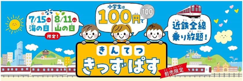 ～きんてつ旅育キャンペーン第４弾～
海の日＆山の日限定 １００円で全線乗り放題「きんてつ きっずぱす」発売！！