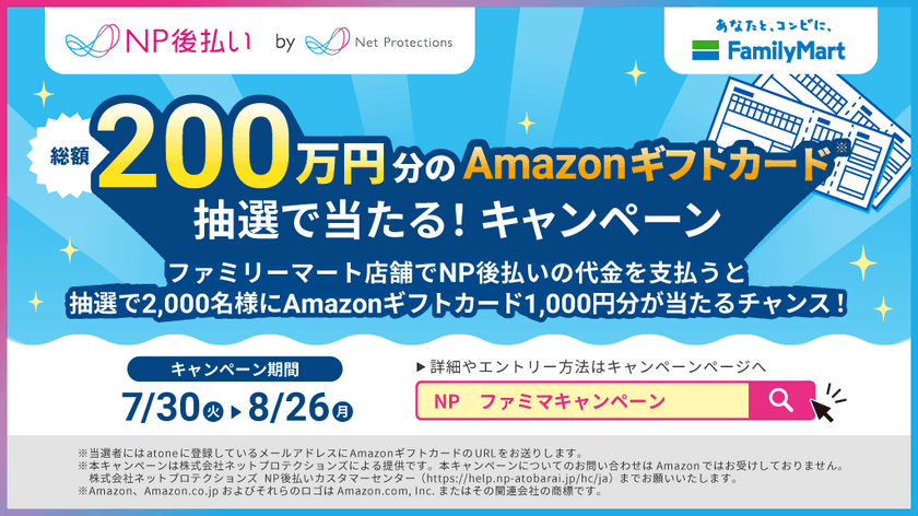 年間ユニークユーザー数1,500万人超！
後払いサービス「NP後払い」の
「総額200万円分のAmazonギフトカードが抽選で当たる！」
キャンペーン開催