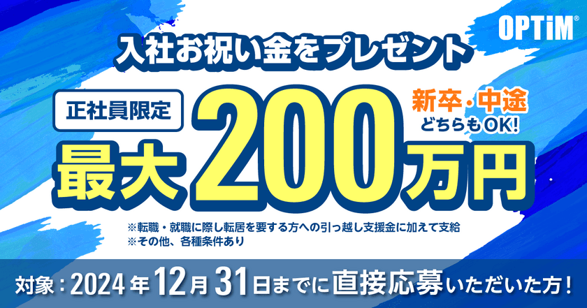 オプティムの採用サイトから直接ご応募・ご入社いただいた方に、
お祝い金最大200万円贈呈する採用キャンペーンを実施いたします