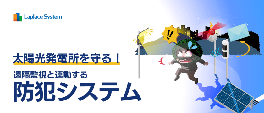 太陽光発電所を守る！
遠隔監視と連動する防犯システムを販売開始