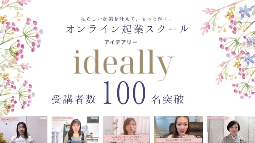 「私らしい起業スタイルを一緒に叶えよう。」
オンライン起業スクール【ideally】が
早くも総受講者数100名を突破！