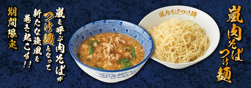 嵐を呼ぶ肉そばが、つけ麺となって新たな旋風を巻き起こす！！
『嵐肉そばつけ麺』　8月7日(水)より期間限定で絶賛販売！