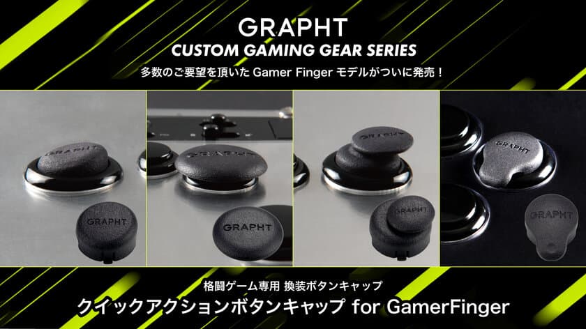 ゲーム環境を一段上に向上させる
『CUSTOM GAMING GEAR SERIES』より、
格闘ゲーム専用『GRAPHT クイックアクションボタンキャップ 
for GamerFinger』が登場。
2024年8月30日(金)発売