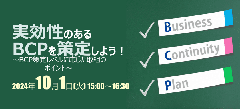 中堅・中小事業者向け無料ウェビナー
「実効性のあるBCPを策定しよう！
～BCP策定レベルに応じたBCP取組のポイント～」10月1日開催