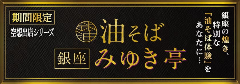 銀座の煌き、特別な 『油そば体験』をあなたに…
空想出店シリーズ『銀座油そばみゆき亭』
2024年9月4日(水)より花月嵐全店で販売！！