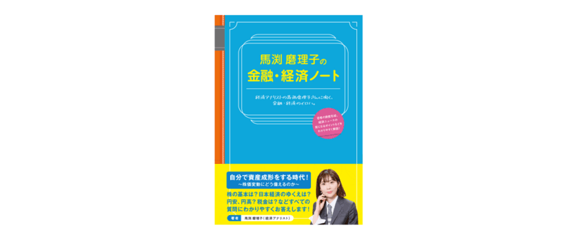 東急エージェンシーの新刊本
『馬渕磨理子の金融・経済ノート』
経済アナリスト　馬渕磨理子　著