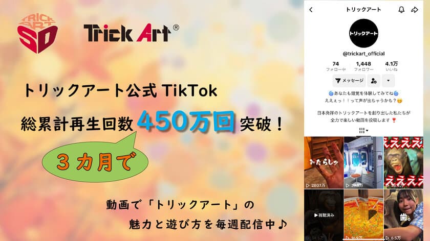 TikTok総累計再生回数450万回突破！
“トリックアート”公式チャンネル(@trickart_official)が
配信する新しいトリックアートの楽しみ方