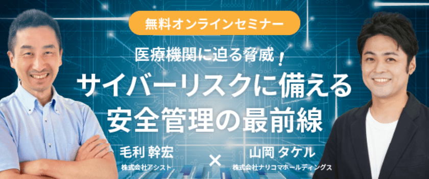 給食DXのナリコマ
「医療機関に迫る脅威！サイバーリスクに備える安全管理の最前線」
11月12日にオンラインセミナーを無料開催