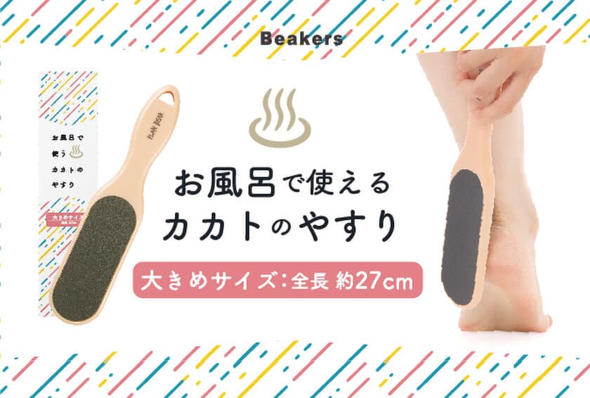 カサカサ＆ひび割れカカトに！
人気の“お風呂で使うカカトのやすり”に大きめサイズが登場
　オリジナルブランド「Beakers」より発売