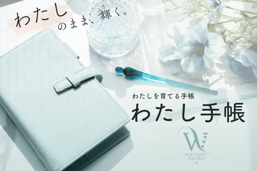 優しい気持ちと自分への愛で満たされる
“わたし”を育てるシステム手帳「わたし手帳」
10月11日よりクラウドファンディングを開始