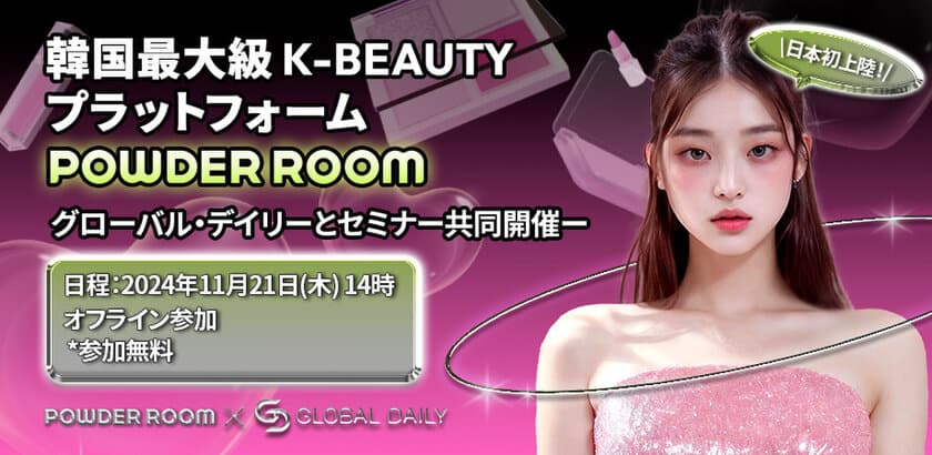 日本初上陸！韓国最大級  K-BEAUTYプラットフォームPOWDER ROOM
～グローバル・デイリーとセミナー共同開催　11月21日　14時～