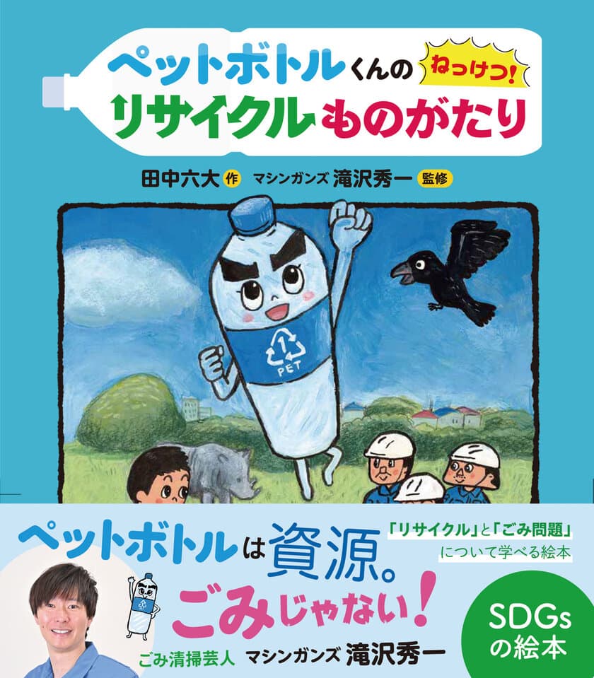 ごみ清掃芸人・マシンガンズ滝沢秀一監修のSDGs絵本が登場　
『ペットボトルくんの　ねっけつ！リサイクルものがたり
(田中六大・作)』を発売