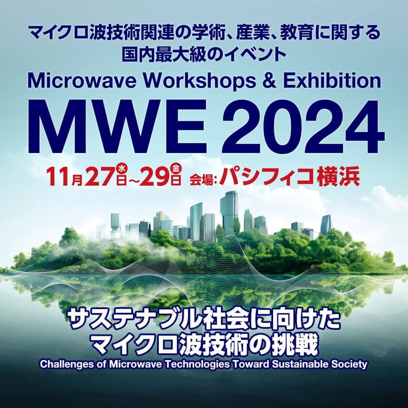 マイクロ波技術関連の学術、産業、教育に関するイベント
「MWE 2024」を神奈川・パシフィコ横浜にて
11月27日(水)～11月29日(金)で開催